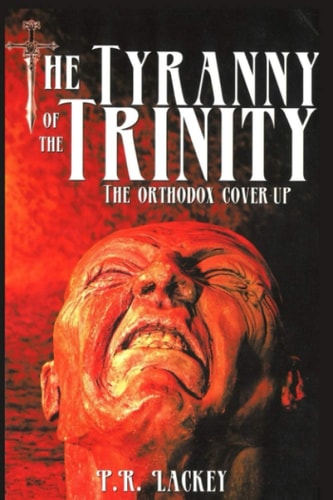 The Tyranny of the Trinity The Orthodox Cover-Up