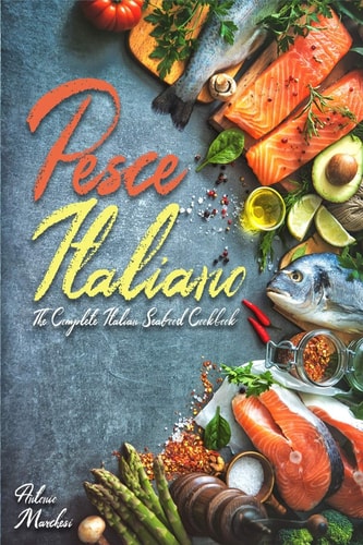 Pesce Italiano The Complete Italian Seafood Cookbook