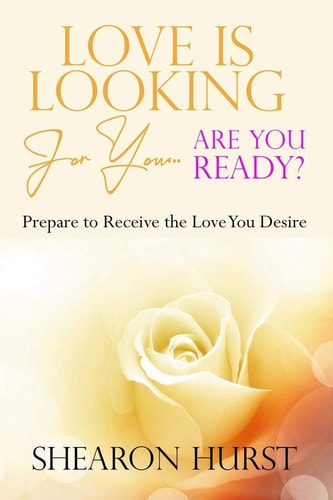 Love is Looking For You...Are You Ready? Prepare To Receive The Love You Desire