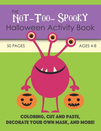 The Not-Too-Spooky Halloween Activity Book For Kids Ages 4-8: Coloring, Cut and Paste, Decorate Your Own Mask, and More!
