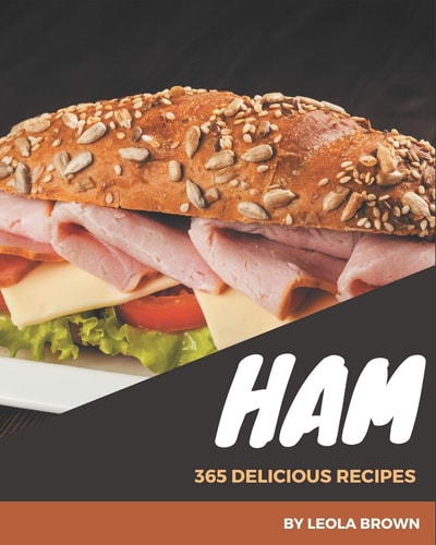 365 Delicious Ham Recipes Greatest Ham Cookbook of All Time