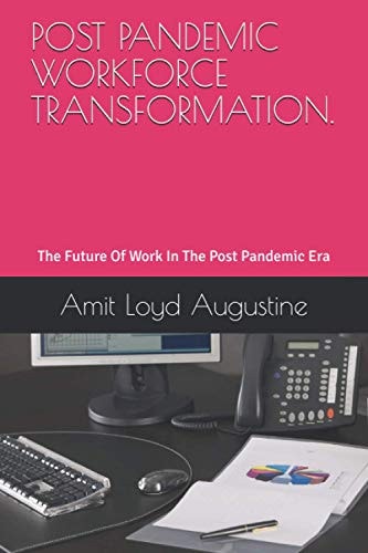 Post Pandemic Workforce Transformation. The Future Of Work In The Post Pandemic Era