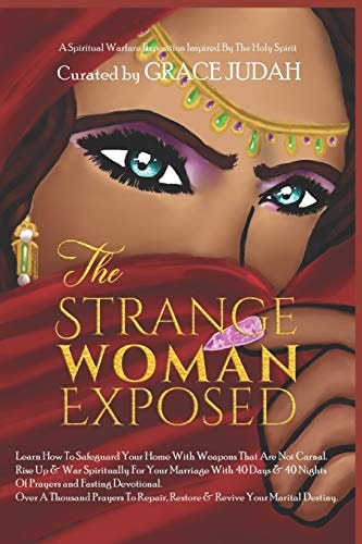 The Strange Woman Exposed -Learn How To Safeguard Your Home With Weapons That Are Not Carnal. -Rise Up & War Spiritually For Your Marriage With 40 Days & 40 Nights Of Prayers and Fasting Devotional. -Over A Thousand Prayers To Repair, Restore & Revive Yo