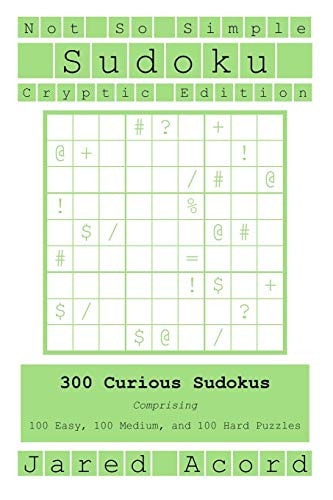 Not So Simple Sudoku, Cryptic Edition 300 Curious Sudokus, Comprising 100 Easy, 100 Medium, and 100 Hard Puzzles