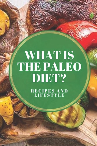 What Is the Paleo Diet? Recipes and Lifestyle Origin of the Paleo, Benefits, Common Myths, Recipes and how to Implement the Diet!