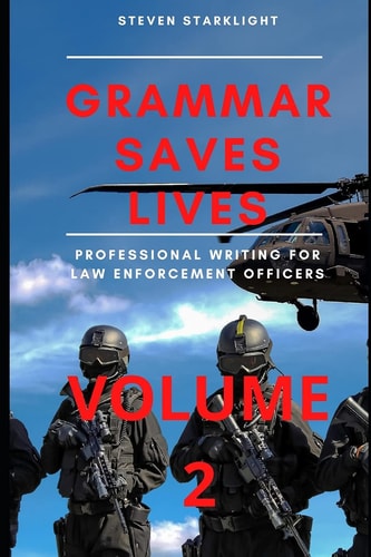 Grammar Saves Lives! Volume 2 Professional Writing for Law Enforcement Officers
