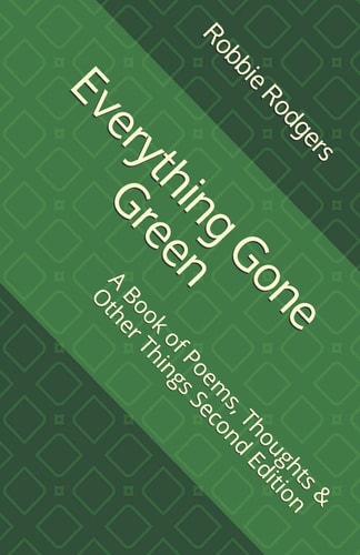 Everything Gone Green A Book of Poems, Thoughts & Other Things Second Edition