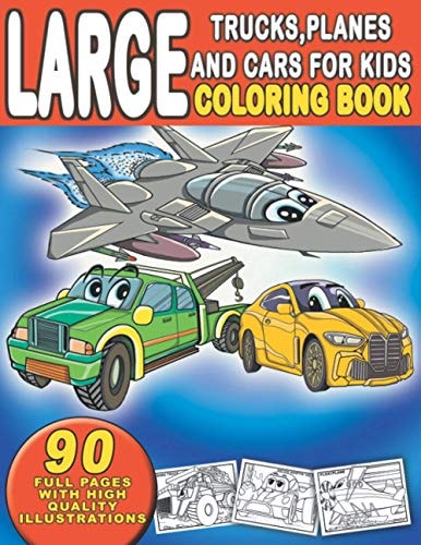 Large Trucks, Planes and Cars For Kids Coloring Book 90 Coloring Full Pages With High Quality Illustrations: Suitable for Boys and Girls-Gift for Kids Ages 4,5,6,7,8,9,10 (Monster Truck, Garbage Truck, Planes, Cars and More)