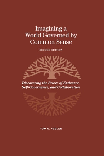 Imagining a World Governed by Common Sense Discovering the Power of Endeavor, Self-Governance, and Collaboration