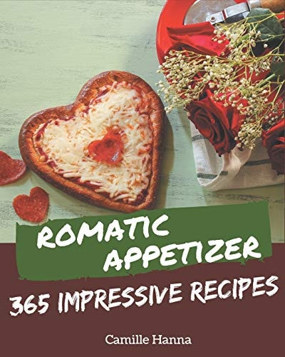 365 Impressive Romantic Appetizer Recipes A Romantic Appetizer Cookbook from the Heart!