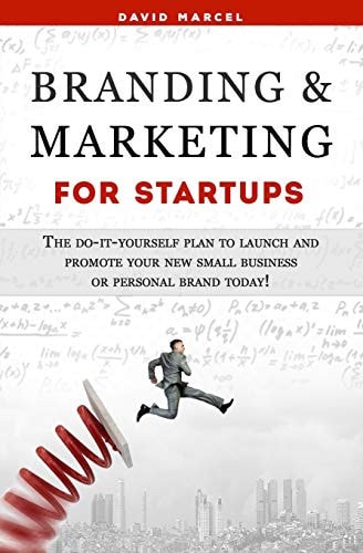 Branding & Marketing for Startups The Do-it-yourself Plan to Launch and Promote Your New Small Business Or Personal Brand Today!