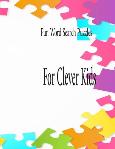 Fun Word Search Puzzles For Clever Kids Word Search Puzzle Book Ages 4-6 & 6-8, Fun Learning Activities for Kids 4,5,6,7 and 8, Brain Games for Clever Kids