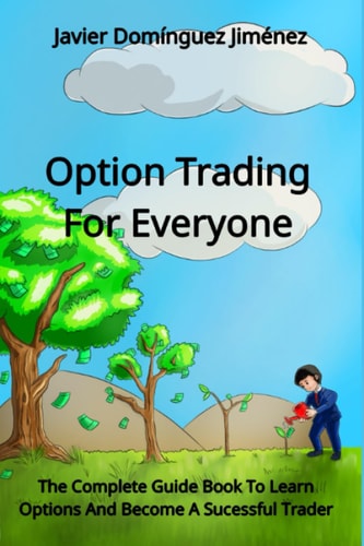 Option Trading For Everyone The Complete Guide Book To Learn Options And Become A Sucessful Trader