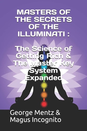 Masters of the Secrets of the Illuminati The Science of Getting Rich & The Master Key System Expanded