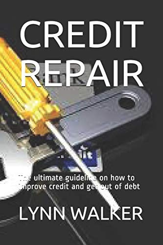 Credit Repair The Ultimate Guideline on how to Improve Credit and Get Out of Debt