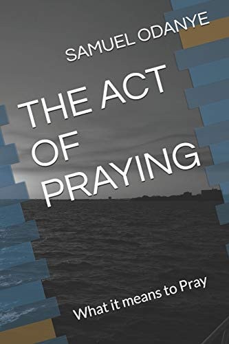 The Act of Praying What it Means to Pray