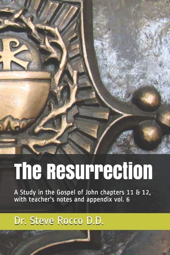 The Resurrection A Study in the Gospel of John Chapters 11 & 12, with Teacher's Notes and Appendix Vol. 6