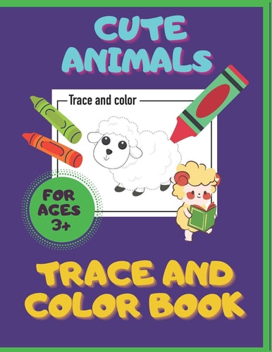Cute Animals. Trace And Color Book. Ages 3+ For Toddlers & Preschoolers, Boys & Girls. Pencil Control Activities.
