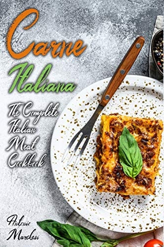Carne Italiana The Complete Italian Meat Cookbook