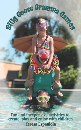 Silly Goose Gramma Games Fun and Inexpensive Activities to Create, Play and Enjoy with Children