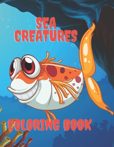 Sea Creatures Coloring Book Coloring Book for Kids 4-8 Years Old Contains Amazing Ocean Animals for Coloring
