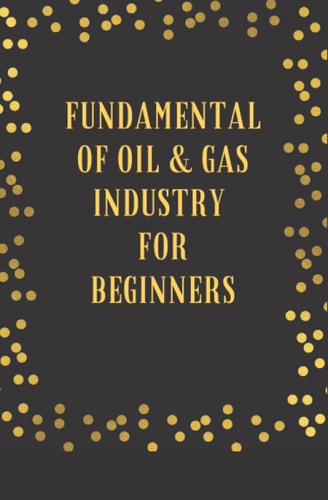 Fundamental of Oil and Gas Industry For Beginners