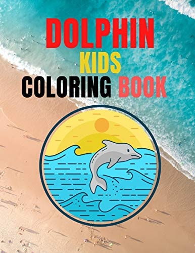 Dolphin Kids Coloring Book 8.5 X 11 in (21.59 X 27.94 Cm), 91 Pages . Dolphin Coloring Book