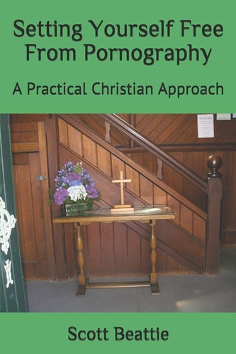 Setting Yourself Free From Pornography A Practical Christian Approach