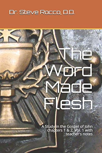 The Word Made Flesh A Study in the Gospel of John Chapters 1 & 2, Vol. 1 with Teacher's Notes