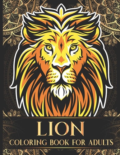 Lion Coloring Book For Adults 30 Beautiful Artwork Collection of Realistic Lion Adults Coloring Book for Relaxation, Stress Relief and Boost Creativity