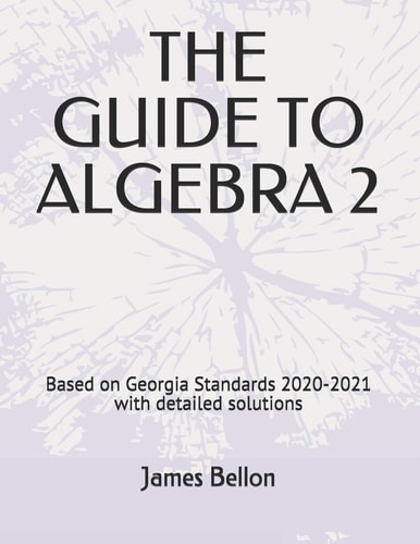 The Guide to Algebra 2 Based on Georgia Standards 2020-2021 with Detailed Solutions