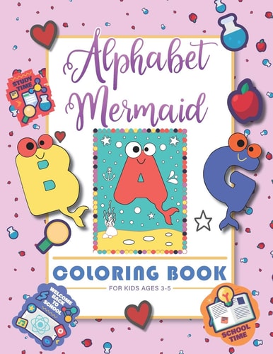 Alphabet Mermaid Coloring Book for Kids Funny Alphabet Coloring Workbook for Kids, Children, Boys, Girls and Toddlers Ages 3-5, 5-8, Size: 8.5"x11", 56 Pages, Paperback, Finished Matt Cover.