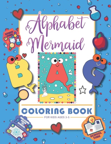 Alphabet Mermaid Coloring Book for Kids Funny Alphabet Coloring Workbook for Kids, Children, Boys, Girls and Toddlers Ages 3-5, 5-8, Size: 8.5"x11", 56 Pages, Paperback, Finished Matt Cover.