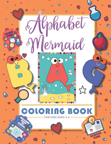 Alphabet Mermaid Coloring Book for Kids Funny Alphabet Coloring Workbook for Kids, Children, Boys, Girls and Toddlers Ages 3-5, 5-8, Size: 8.5"x11", 56 Pages, Paperback, Finished Matt Cover.