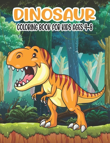 Dinosaur Coloring Book for Kids Ages 4-8 Awesome Dinosaur Coloring Book for Boys, Girls, Toddlers, Preschoolers, Kids 4-8 a Great Coloring Books for Children Gift Idea for Boys & Girls, Ages 4-8 in This Thanksgiving Christmas Halloween