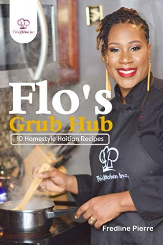 Flo's Grub Hub 10 Homestyle Haitian Recipes