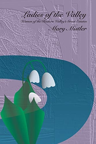 Ladies of the Valley Women of the Great Estates of the Hudson Valley