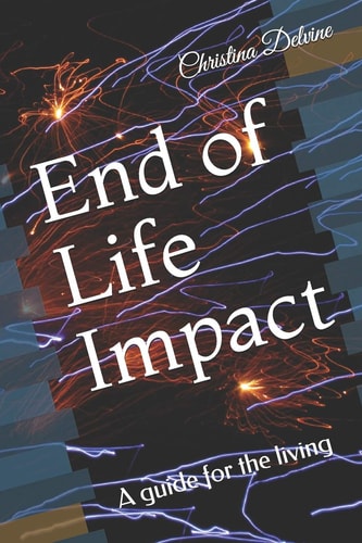End of Life Impact A Guide for the Living