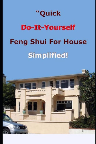 Feng Shui For House Simplified - Quick Do It Yourself Use This to Pick Your House!