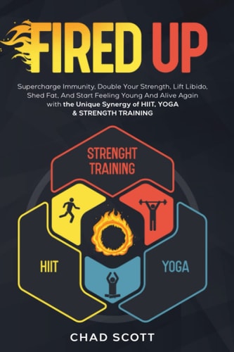 FIRED UP Supercharge Immunity, Double Your Strength, Lift Libido, Shed Fat and Start... Feeling Young and Alive Again with the Unique
