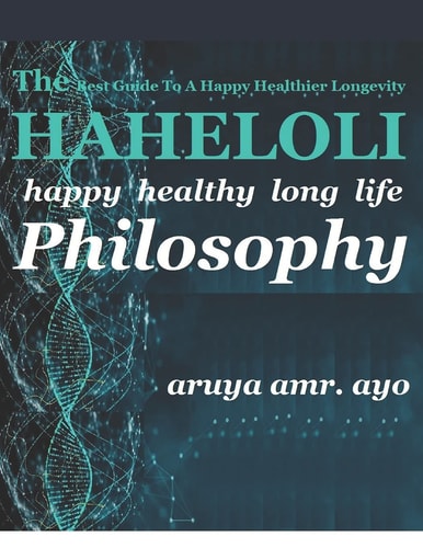 The Haheloli Happy Healthy Long Life PHILOSOPHY: The Best Guide To A Happy Healthier Longevity