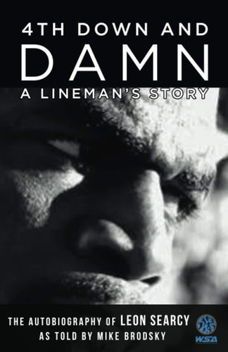 4th Down and Damn: a Lineman's Story The Autobiography of Leon Searcy As Told by Mike Brodsky