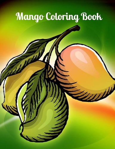 Mango Coloring Book Gorgeous Designs to Color. Relax and Get Creative! Fun Coloring Book for Mango As 44 More Images
