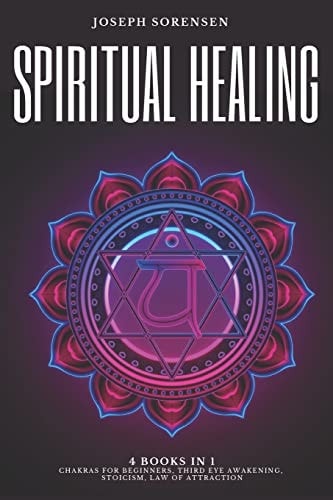 Spiritual Healing, 4 Books in 1 Chakras for Beginners, Third Eye Awakening, Stoicism, Law of Attraction: Discover how to Expand Mind Power, Psychic Awareness and Enhance Psychic Abilities