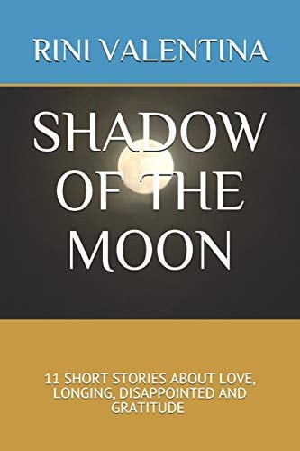 Shadow of the Moon 11 Short Stories about Love, Longing, Disappointed and Gratitude