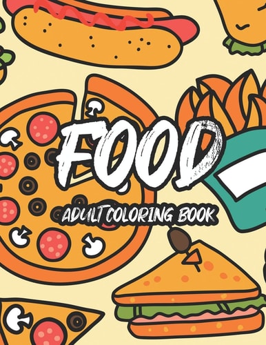 Food Adult Coloring Book Tasteful Food Illustrations And Designs To Color, A Coloring Collection Of Food Images For Food Lovers