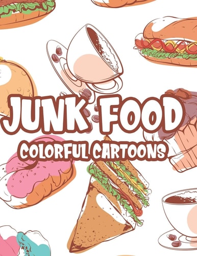 Junk Food Colorful Cartoons Tasty Food Illustrations And Designs To Color For Stress Relief, Relaxing Coloring Pages For Adults