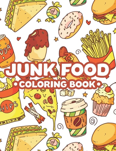 Junk Food Coloring Book Stress Relieving Coloring Pages Of Comfort Foods, A Collection Of Food Images And Designs To Color For Adults