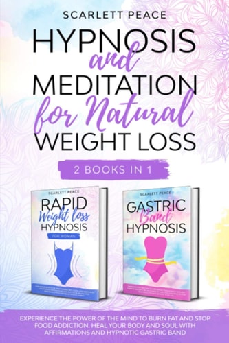 Hypnosis and Meditation for Natural Weight Loss 2 Books in 1: Experience the Power of the Mind to Burn Fat and Stop Food Addiction. Heal Your Body and Soul with Affirmations and Hypnotic Gastric Band
