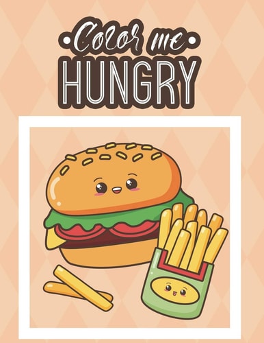 Color Me Hungry Food Illustrations And Designs To Color For Stress Relief And Relaxation, Calming And Comforting Food Coloring Book